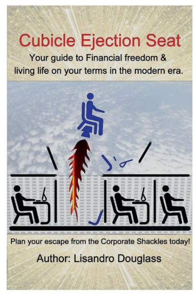 Cubicle Ejection Seat: Your guide to Financial freedom & living life on your terms in the modern era. Plan your escape from the Corporate Shackles today!