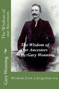 Title: The Wisdom Of Our Ancestors, Author: Gary Wonning