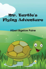 Title: Mr. Turtle's Flying Adventure (Illustrated), Author: Albert Bigelow Paine
