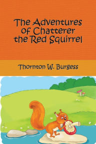 The Adventures of Chatterer The Red Squirrel (Illustrated)
