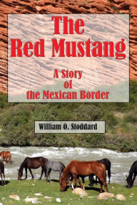 Title: The Red Mustang (Illustrated): A Story of the Mexican Border, Author: William O. Stoddard