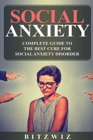Title: Social Anxiety: Complete Guide To The Best Cure For Social Anxiety Disorder (SAD):, Author: bitzwiz