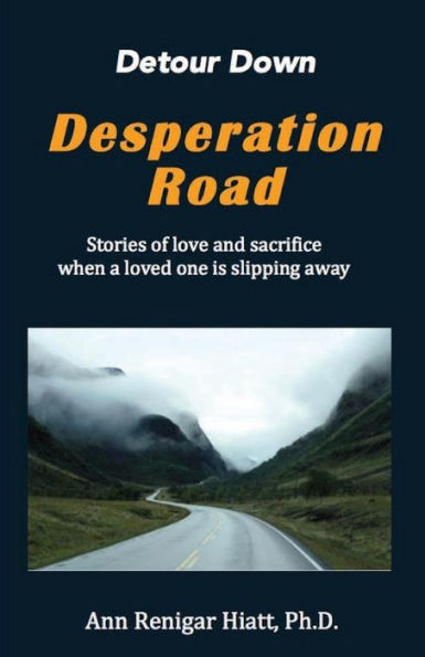 Detour Down Desperation Road: Stories of love and sacrifice when a loved one is slipping away