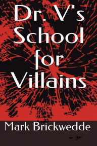 Title: Dr. V's School for Villains, Author: Mark Brickwedde