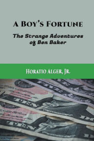 Title: A Boy's Fortune (Illustrated): The Strange Adventures of Ben Baker, Author: Jr Horatio Alger