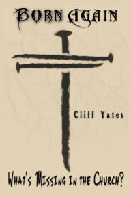 Title: Born Again: What's missing in the church?, Author: Cliff Yates