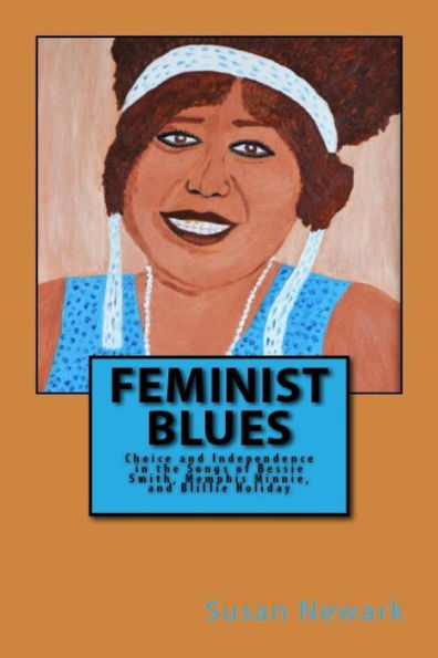 Feminist Blues: Choice and Independence in the Songs of Bessie Smith, Memphis Minnie, and Billie Holiday