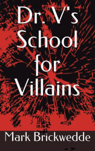 Title: Dr. V's School for Villains, Author: Mark Brickwedde