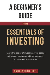 Title: A Beginner's Guide to the Essentials of Investing, Author: Matthew Freye