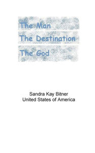Title: The Man The Destination The God, Author: Sandra Kay Bitner