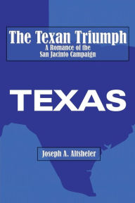 Title: The Texan Triumph: A Romance of the San Jacinto Campaign, Author: Joseph A. Altsheler