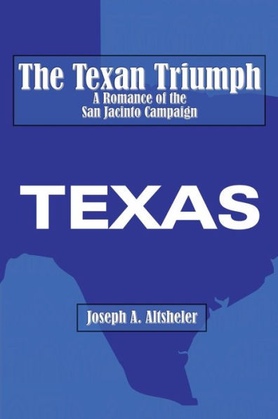 The Texan Triumph: A Romance of the San Jacinto Campaign