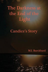 Title: The Darkness at the End of the Light: Candice's Story, Author: M.I. Burckhard