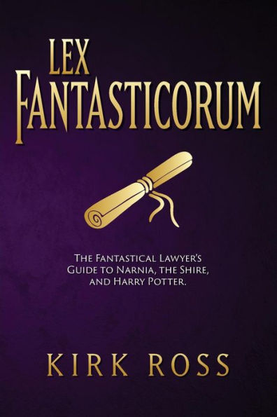 Lex Fantasticorum: The Fantastical Lawyer's Guide to Narnia, The Shire, and Harry Potter