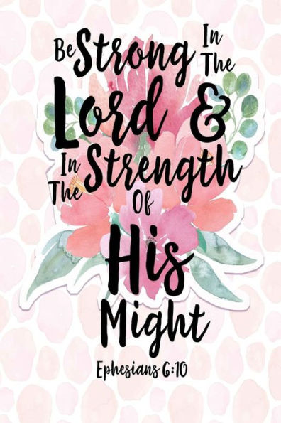 Be Strong In The Lord, And In The Strength Of His Might: Bible Verse Quote Cover Composition Notebook Portable