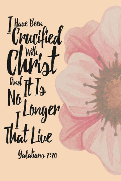 I Have Been Crucified With Christ, And It Is No Longer I That Live: Bible Verse Quote Cover Composition Notebook Portable