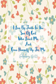 Title: I Live By Faith In The Son Of God, Who Loved Me, And Gave Himself Up For Me: Bible Verse Quote Cover Composition Notebook Portable, Author: Journals For All