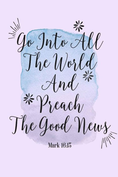 Go Into All The World, And Preach The Good News: Bible Verse Quote Cover Composition Notebook Portable