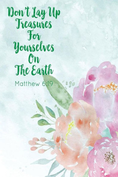 Don't Lay Up Treasures For Yourselves On The Earth: Bible Verse Quote Cover Composition Notebook Portable