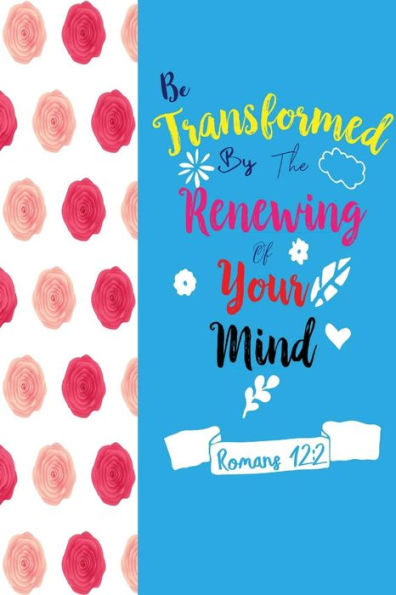 Be Transformed By The Renewing Of Your Mind: Bible Verse Quote Cover Composition Notebook Portable