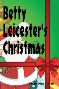 Title: Betty Leicester's Christmas - Illustrated, Author: Sarah Orne Jewett