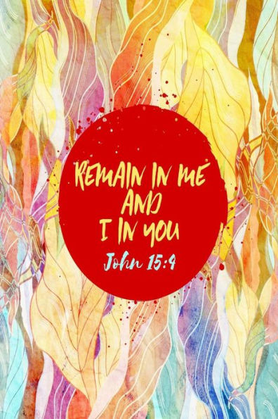 Remain in me, and I in you: Bible Verse Quote Cover Composition Notebook Portable