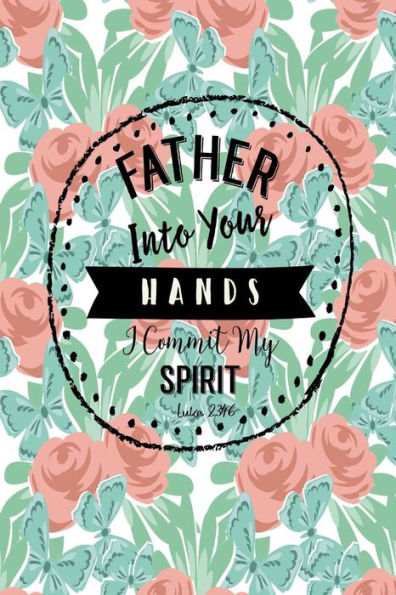Father, into your hands I commit my spirit: Bible Verse Quote Cover Composition Notebook Portable