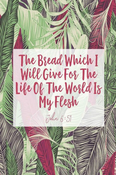 The bread which I will give for the life of the world is my flesh: Bible Verse Quote Cover Composition Notebook Portable