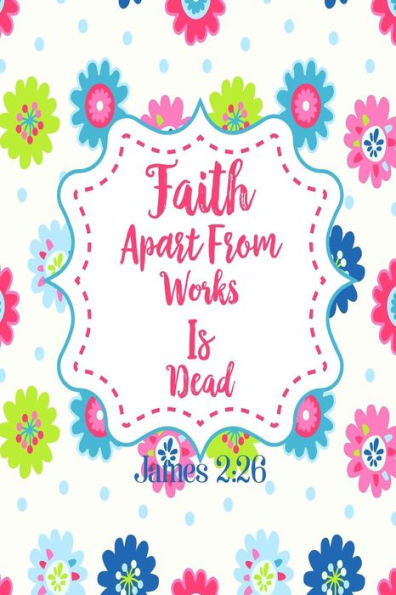 Faith apart from works is dead: Bible Verse Quote Cover Composition Notebook Portable