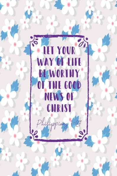 Let your way of life be worthy of the Good News of Christ: Bible Verse Quote Cover Composition Notebook Portable