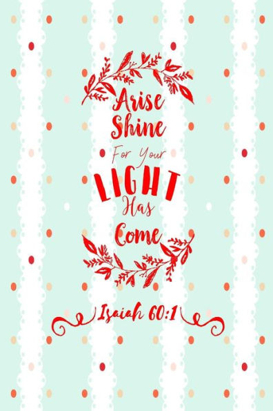 Arise, shine; for your light has come: Bible Verse Quote Cover Composition Notebook Portable