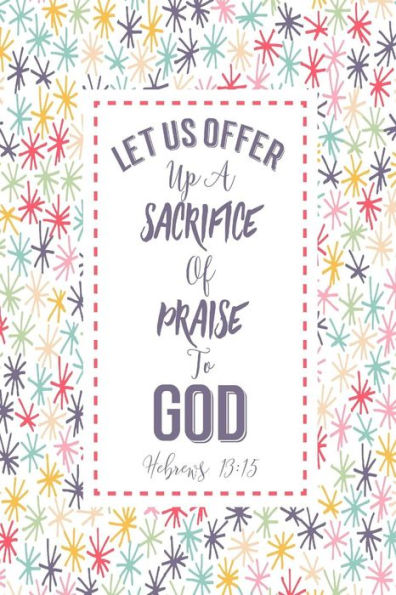 Let us offer up a sacrifice of praise to God: Bible Verse Quote Cover Composition Notebook Portable