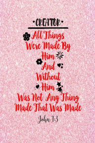 Title: All things were made by him; and without him was not any thing made that was made.: Names of Jesus Bible Verse Quote Cover Composition Notebook Portable, Author: Journals For All