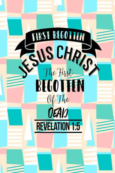 Jesus Christ the first begotten of the dead: Names of Jesus Bible Verse Quote Cover Composition Notebook Portable