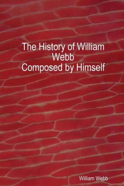 The History of William Webb: Composed by Himself: