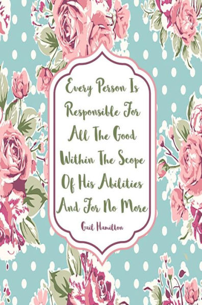 Every person is responsible for all the good within the scope of his abilities, and for no more: Blank Lined Book For Writing Portable