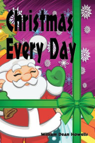 Title: Christmas Every Day - Illustrated, Author: William Dean Howells