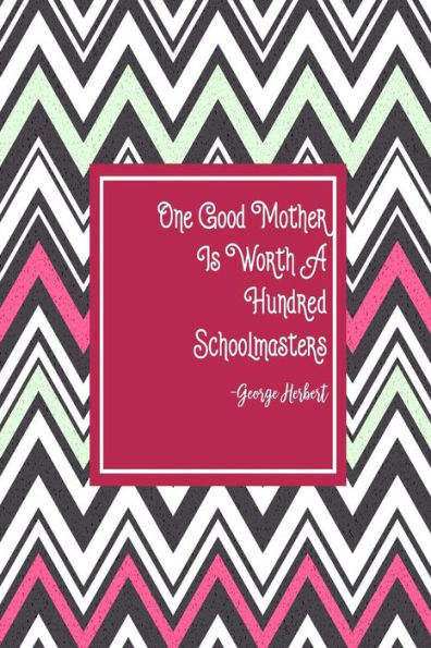 One good mother is worth a hundred schoolmasters: Blank Lined Page Journal Portable