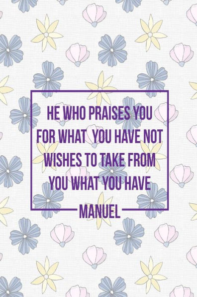 He who praises you for what you have not, wishes to take from you what you have: Composition Notebook Blank Lined Portable