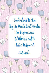 Title: UNDERSTANDï¿½A Man By His Deeds And Words; The Impressions Of Others Lead To False Judgment: Blank Lined Journal Notebook Diary Portable, Author: Journals For All