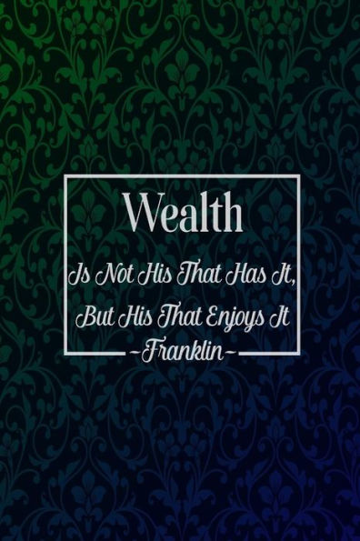 Wealth is not his that has it, but his that enjoys it: Blank Lined Note Taking Journal Portable