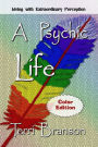 A Psychic Life: Living with Extraordinary Perception