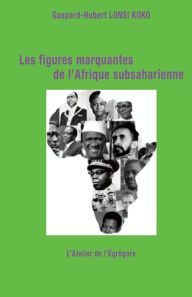Title: Les figures marquantes de l'Afrique subsaharienne, Author: Gaspard-hubert Lonsi Koko