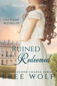 Title: Ruined & Redeemed - The Earl's Fallen Wife (#5 Love's Second Chance Series), Author: Bree Wolf