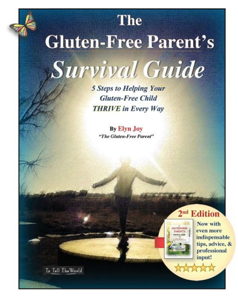 The Gluten-Free Parent's Survival Guide: :Five Steps to Helping Your Gluten-Free Child THRIVE in Every Way