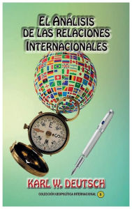 Title: El análisis de las relaciones internacionales: Cómo desarrollar la proyección geopolítica y geoestratégica de un Estado, Author: Karl Wolfgang Deutsch