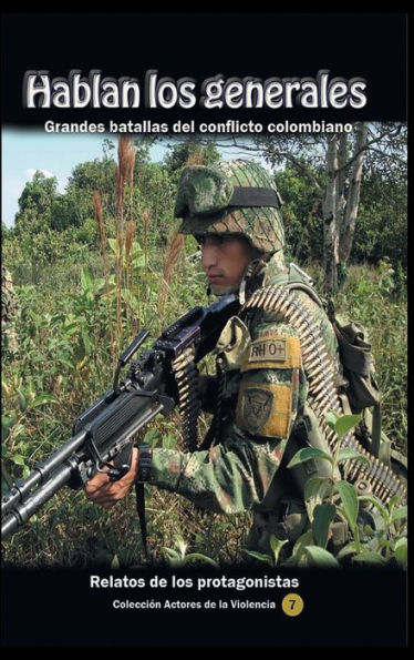 Hablan los generales. Grandes batallas del conflicto colombiano: Relatos de los protagonistas