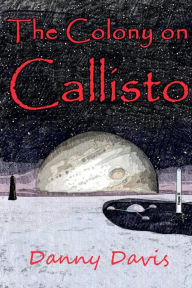 Title: The Colony on Callisto, Author: Danny Davis