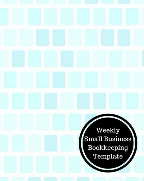 Weekly Small Business Bookkeeping Template: Weekly Bookkeeping Record