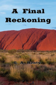 Title: A Final Reckoning (Illustrated): A Tale of Bush Life In Australia, Author: G. A. Henty